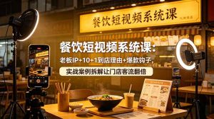 餐饮短视频系统课：老板IP+10+1到店理由+爆款钩子，实战案例拆解让门店客流翻倍-琴书聊项目