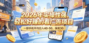 2026年实操性强、轻松好賺的看广告项目，一部手机平均日入40-50，保底30米【揭秘】-琴书聊项目