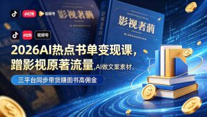 2026AI热点书单变现课，蹭影视原著流量，AI做文案素材，三平台同步带货赚图书高佣金-琴书聊项目