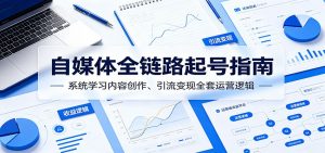 自媒体全链路起号指南：系统学习内容创作、引流变现全套运营逻辑-琴书聊项目
