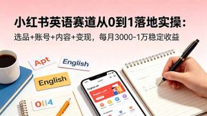 小红书英语赛道从0到1落地实操：选品+账号+内容+变现，每月3000-1万稳定收益-琴书聊项目