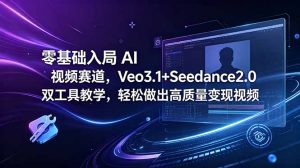 零基础入局 AI 视频赛道，Veo3.1+Seedance2.0 双工具教学，轻松做出高质量变现视频-琴书聊项目