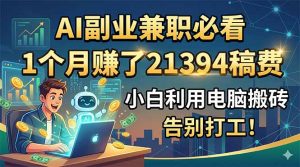 AI副业兼职必看，1个月赚了21394稿费，小白利用电脑搬砖，告别打工！-琴书聊项目