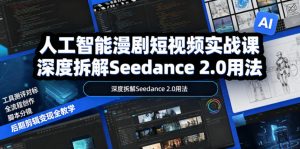人工智能漫剧短视频实战课，深度拆解Seedance 2.0用法，工具测评对标+全流程创作+脚本分镜+后期剪辑变现全教学-琴书聊项目