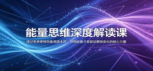 能量思维深度解读课：透过各类奇特异象溯源本质，领悟能量才是驱动事物变化的核心力量-琴书聊项目