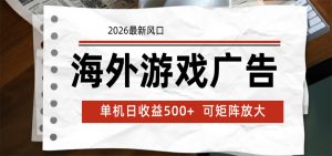 海外游戏广告 2026最新风口 24小时全自动脚本运行 单机日收益500+ 可矩阵放大-琴书聊项目