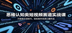 思维认知类短视频赛道实战课:万能提示词技巧,轻松制作优质口播作品-琴书聊项目
