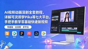 AI视频动画漫剧全套教程，详解可灵即梦Pika等七大平台，手把手教学零基础快速做视频-琴书聊项目