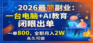 2026最简副业：一台电脑+AI教育，闭眼出单，一单800，全职月入2W，永久可做-琴书聊项目