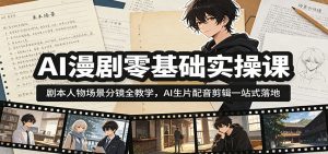 AI漫剧零基础实操课:剧本人物场景分镜全教学,AI生片配音剪辑一站式落地-琴书聊项目