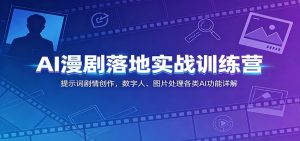 AI漫剧落地实战训练营:提示词剧情创作,数字人、图片处理各类AI功能详解-琴书聊项目