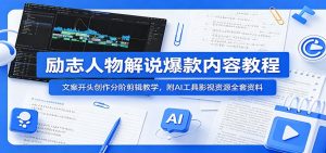 励志人物解说爆款内容教程：文案开头创作分阶剪辑教学，附AI 工具影视资源全套资料-琴书聊项目