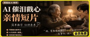 AI催泪戳心亲情短片，零基础AI教程，简单教学仅供参考-琴书聊项目