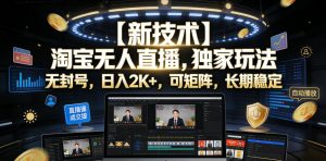 【新技术】淘宝无人直播，独家玩法，无封号，日入2K+，可矩阵，长期稳定【揭秘】-琴书聊项目