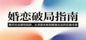 婚恋破局指南:撕开”社会属性” 、求爱头败上 到”精准出击”的实操手册-琴书聊项目