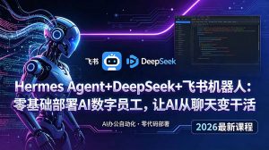 Hermes Agent+DeepSeek+飞书机器人:零基础部署AI数字员工,让AI从聊天变干活-琴书聊项目