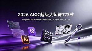 2026 AIGC超级大师课173节:DeepSeek+即梦+剪映AI+漫剧全流程,从工具到变现一站式学-琴书聊项目