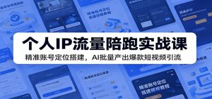 个人IP流量陪跑实战课：精准账号定位搭建，AI批量产出爆款短视频引流-琴书聊项目