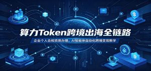 算力Token跨境出海全链路：企业个人合规资质办理，AI智能体自动化跨境变现教学-琴书聊项目