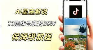 AI制作星座解说视频，10条作品涨赞20W，流量大起号快，适合新手小白操作-琴书聊项目