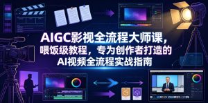 AIGC影视全流程大师课，喂饭级教程，专为创作者打造的AI视频全流程实战指南-琴书聊项目
