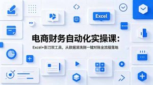 电商财务自动化实操课：Excel+影刀双工具，从数据清洗到一键对账全流程落地-琴书聊项目