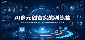 AI多元创富实战训练营：龙虾工具完整部署教学，图文视频理财多赛道AI变现-琴书聊项目