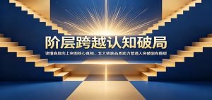 阶层跨越认知破局：读懂底层向上突围核心真相，五大稀缺品质助力普通人突破固有圈层-琴书聊项目
