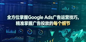 全方位掌握Google Ads广告运营技巧，精准掌握广告投放的每个细节【原创双语字幕】-琴书聊项目