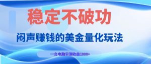 闷声赚钱的美金量化玩法，一台电脑实测收益1000+稳定不破功！-琴书聊项目