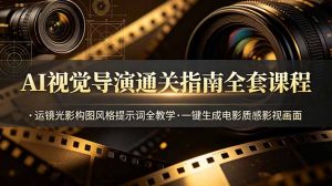 AI视觉导演通关指南全套课程，运镜光影构图风格提示词全教学，一键生成电影质感影视画面-琴书聊项目