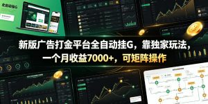 新版广告打金平台全自动挂G，靠独家玩法，一个月收益7000+，可矩阵操作【附全套脚本】【揭秘】-琴书聊项目
